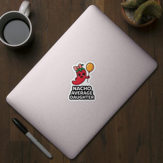 Nacho Average Daughter Design by Designed By Marty